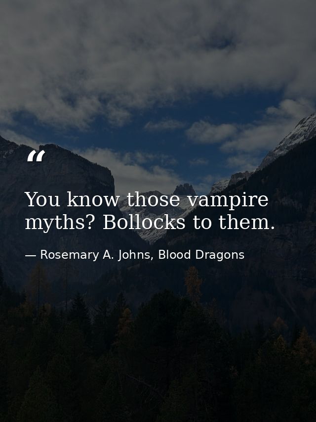 You know those vampire myths? Bollocks to them. — Rosemary A. Johns, Blood Dragons