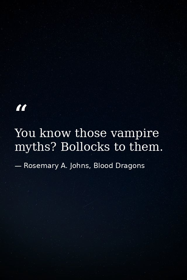 You know those vampire myths? Bollocks to them. — Rosemary A. Johns, Blood Dragons