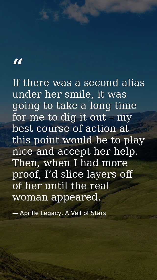 If there was a second alias under her smile, it was going to take a long time for me to dig it out – my best course of a — Aprille Legacy, A Veil of Stars
