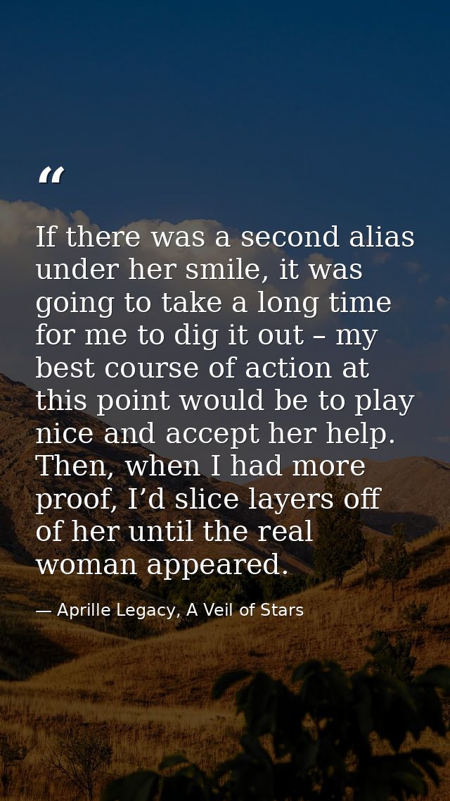 If there was a second alias under her smile, it was going to take a long time for me to dig it out – my best course of a — Aprille Legacy, A Veil of Stars
