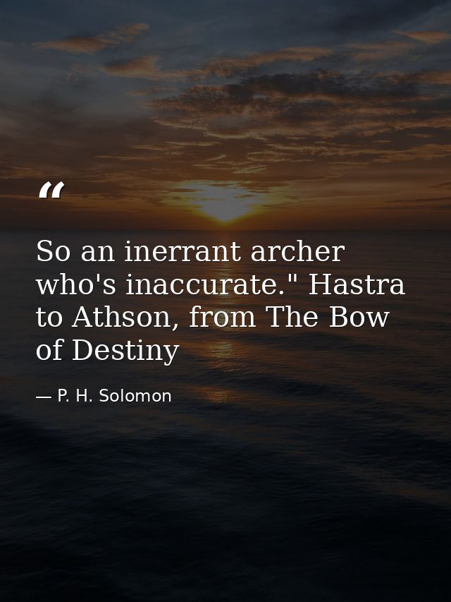 So an inerrant archer who's inaccurate." Hastra to Athson, from The Bow of Destiny — P. H. Solomon