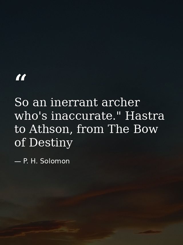 So an inerrant archer who's inaccurate." Hastra to Athson, from The Bow of Destiny — P. H. Solomon