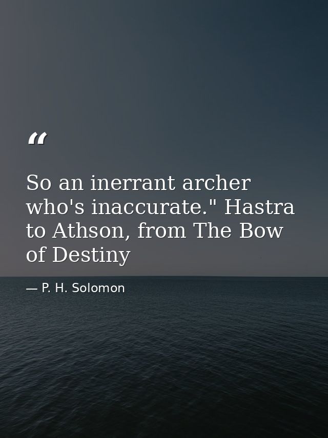 So an inerrant archer who's inaccurate." Hastra to Athson, from The Bow of Destiny — P. H. Solomon