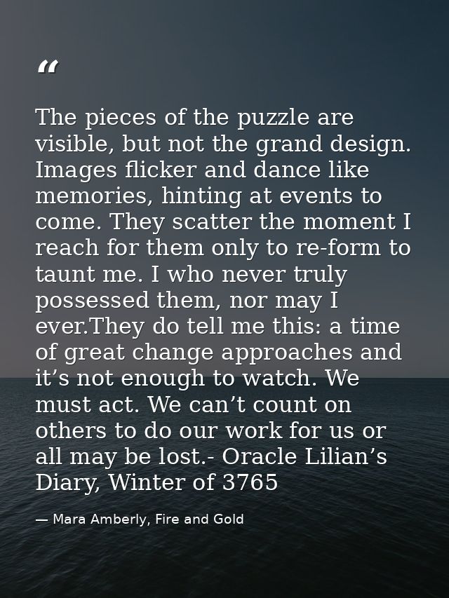 The pieces of the puzzle are visible, but not the grand design. Images flicker and dance like memories, hinting at event — Mara Amberly, Fire and Gold