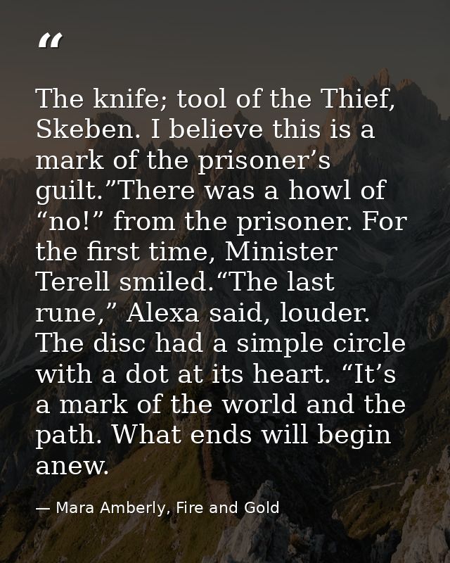 The knife; tool of the Thief, Skeben. I believe this is a mark of the prisoner’s guilt.”There was a howl of “no!” from t — Mara Amberly, Fire and Gold