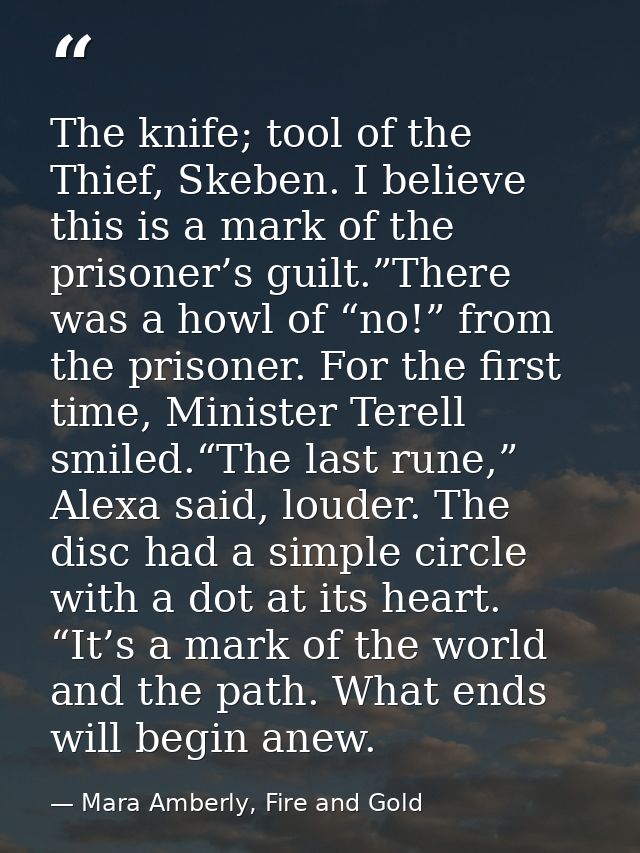 The knife; tool of the Thief, Skeben. I believe this is a mark of the prisoner’s guilt.”There was a howl of “no!” from t — Mara Amberly, Fire and Gold