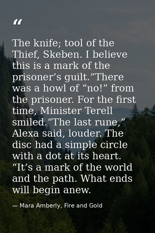 The knife; tool of the Thief, Skeben. I believe this is a mark of the prisoner’s guilt.”There was a howl of “no!” from t — Mara Amberly, Fire and Gold