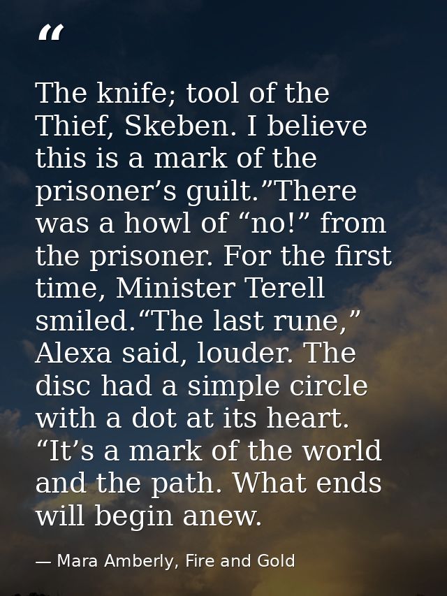 The knife; tool of the Thief, Skeben. I believe this is a mark of the prisoner’s guilt.”There was a howl of “no!” from t — Mara Amberly, Fire and Gold