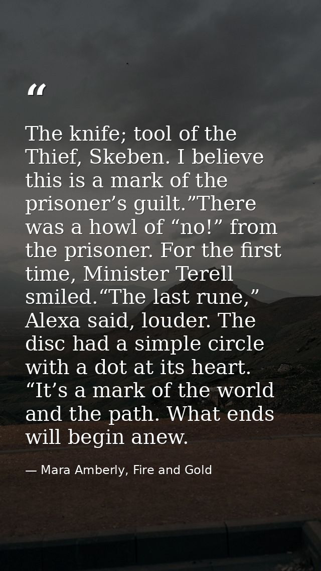 The knife; tool of the Thief, Skeben. I believe this is a mark of the prisoner’s guilt.”There was a howl of “no!” from t — Mara Amberly, Fire and Gold