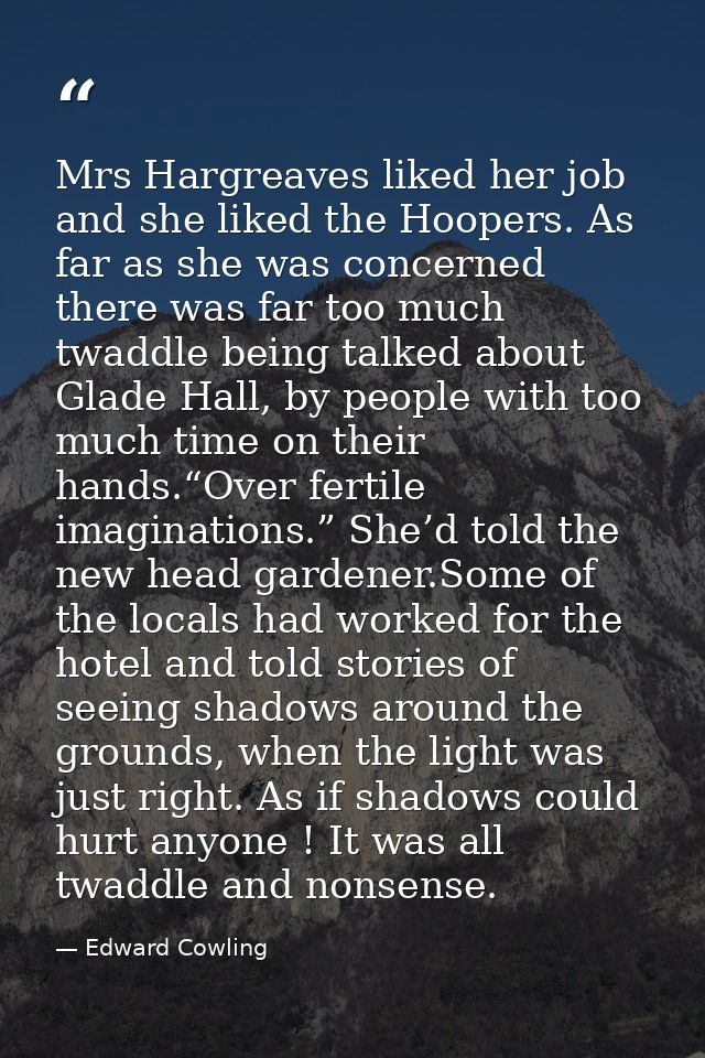 Mrs Hargreaves liked her job and she liked the Hoopers. As far as she was concerned there was far too much twaddle being — Edward Cowling