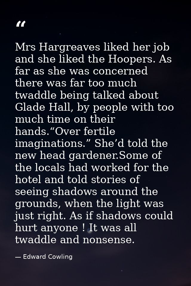 Mrs Hargreaves liked her job and she liked the Hoopers. As far as she was concerned there was far too much twaddle being — Edward Cowling