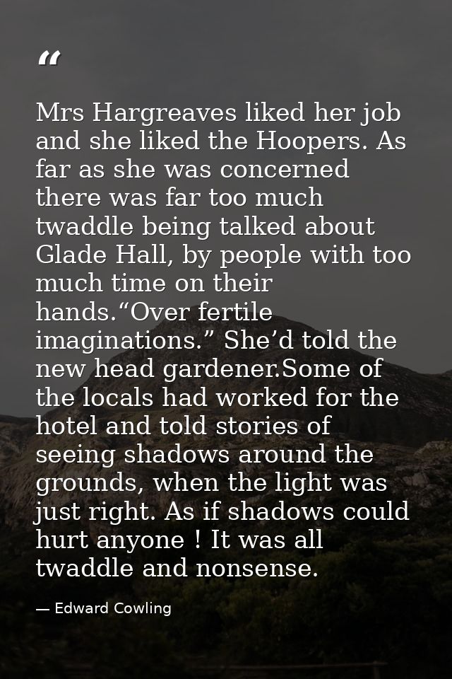 Mrs Hargreaves liked her job and she liked the Hoopers. As far as she was concerned there was far too much twaddle being — Edward Cowling
