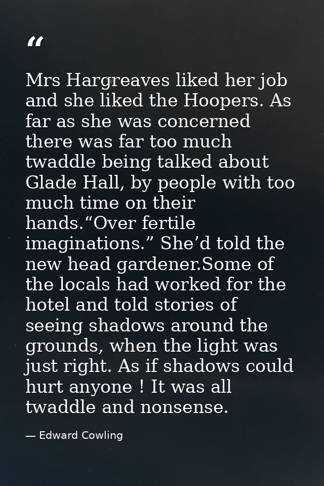 Mrs Hargreaves liked her job and she liked the Hoopers. As far as she was concerned there was far too much twaddle being — Edward Cowling