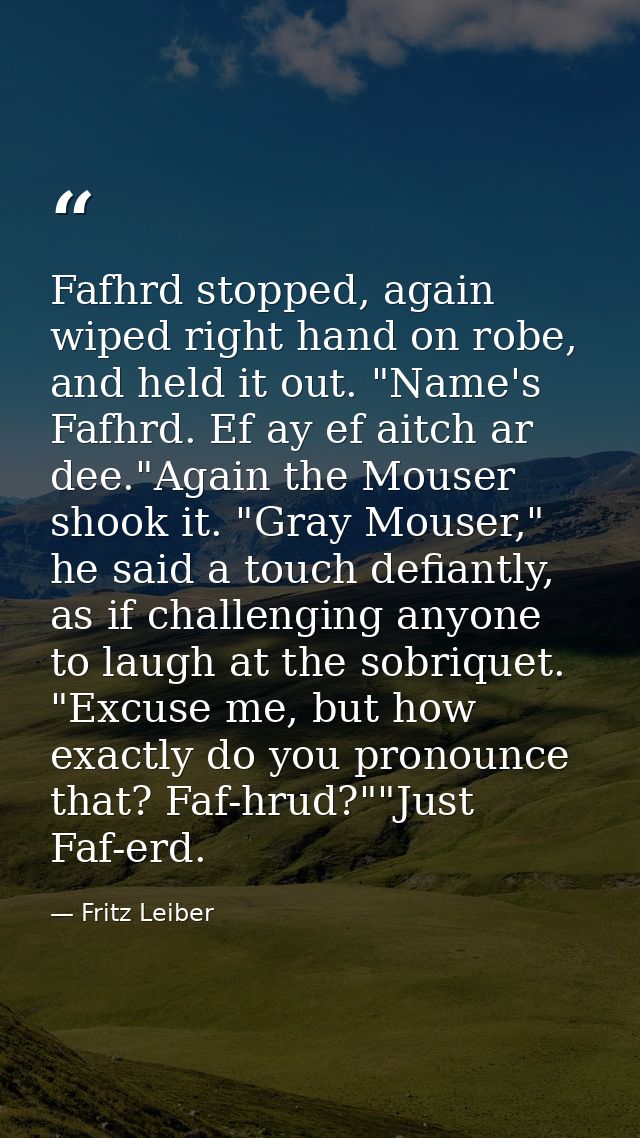 Fafhrd stopped, again wiped right hand on robe, and held it out. "Name's Fafhrd. Ef ay ef aitch ar dee."Again the Mouser — Fritz Leiber