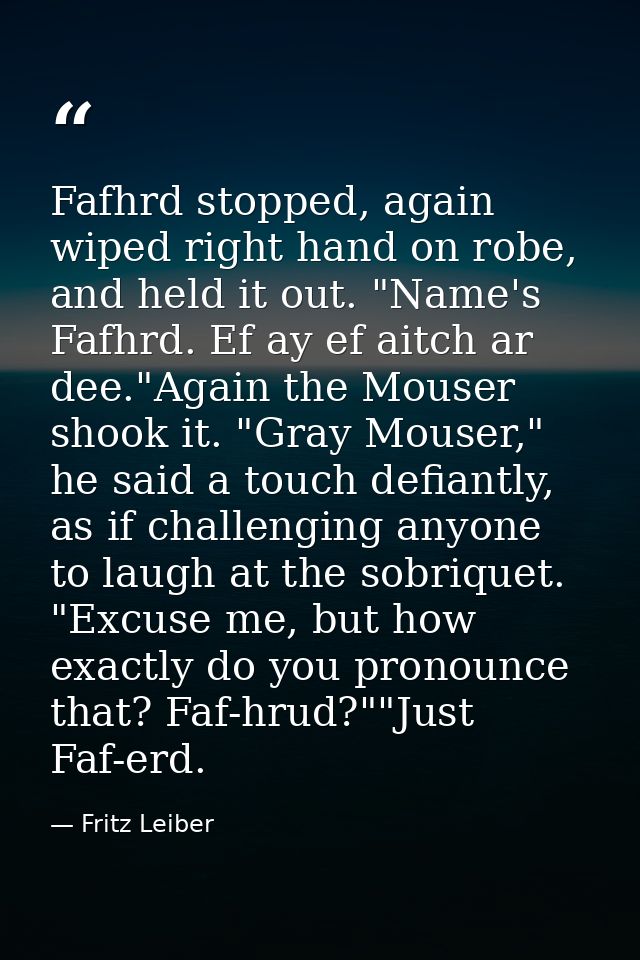Fafhrd stopped, again wiped right hand on robe, and held it out. "Name's Fafhrd. Ef ay ef aitch ar dee."Again the Mouser — Fritz Leiber