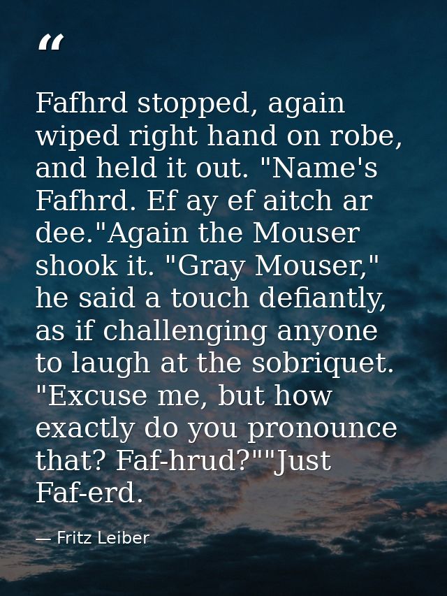 Fafhrd stopped, again wiped right hand on robe, and held it out. "Name's Fafhrd. Ef ay ef aitch ar dee."Again the Mouser — Fritz Leiber