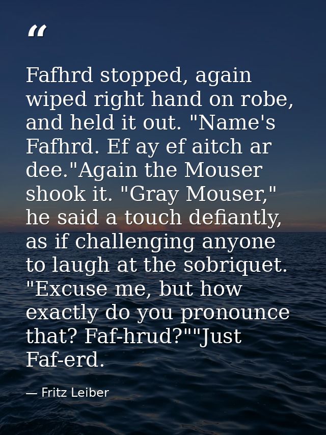 Fafhrd stopped, again wiped right hand on robe, and held it out. "Name's Fafhrd. Ef ay ef aitch ar dee."Again the Mouser — Fritz Leiber