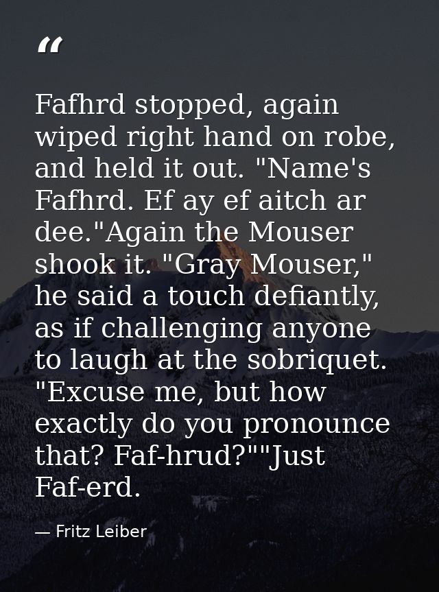 Fafhrd stopped, again wiped right hand on robe, and held it out. "Name's Fafhrd. Ef ay ef aitch ar dee."Again the Mouser — Fritz Leiber