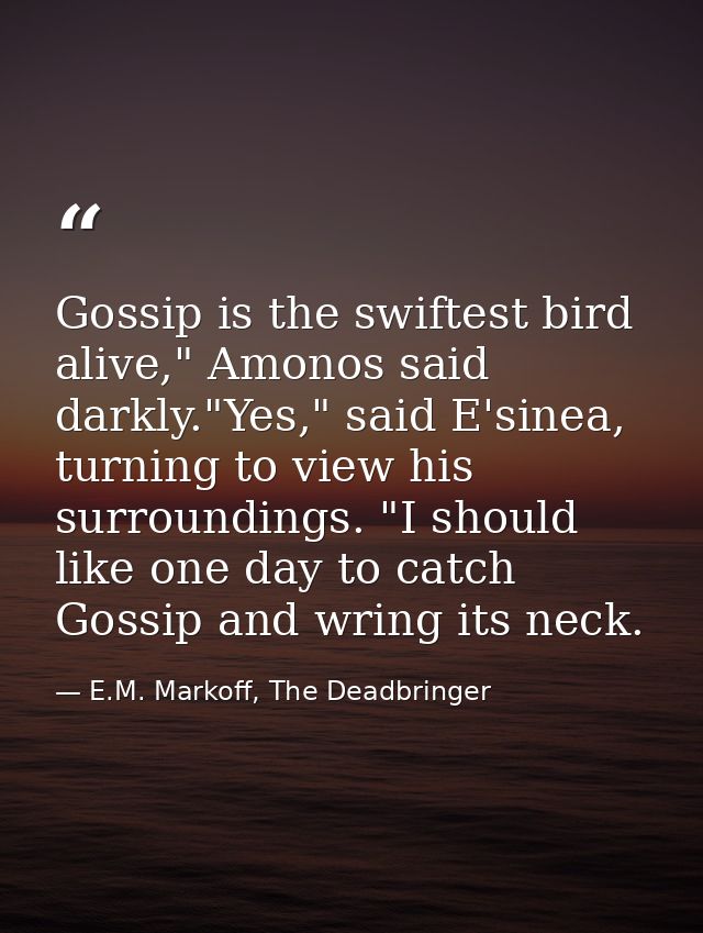 Gossip is the swiftest bird alive," Amonos said darkly."Yes," said E'sinea, turning to view his surroundings. "I should  — E.M. Markoff, The Deadbringer
