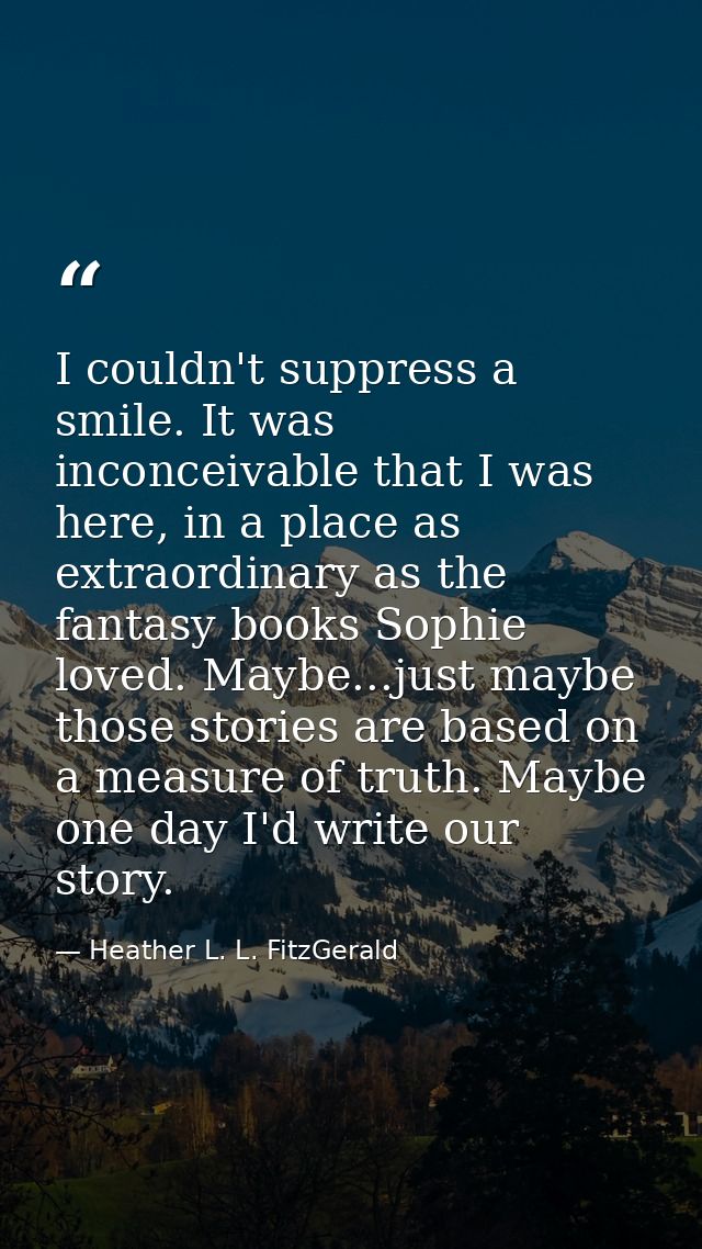 I couldn't suppress a smile. It was inconceivable that I was here, in a place as extraordinary as the fantasy books Soph — Heather L. L. FitzGerald