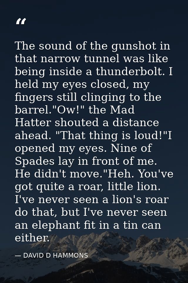 The sound of the gunshot in that narrow tunnel was like being inside a thunderbolt. I held my eyes closed, my fingers st — DAVID D HAMMONS