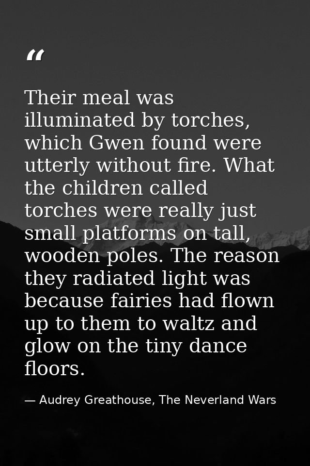 Their meal was illuminated by torches, which Gwen found were utterly without fire. What the children called torches were — Audrey Greathouse, The Neverland Wars