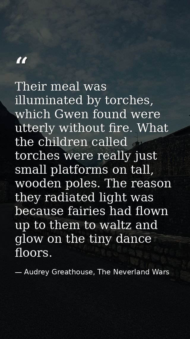 Their meal was illuminated by torches, which Gwen found were utterly without fire. What the children called torches were — Audrey Greathouse, The Neverland Wars