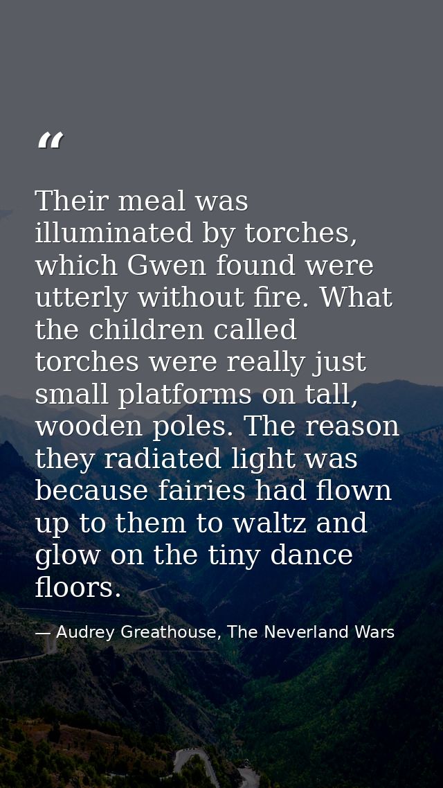 Their meal was illuminated by torches, which Gwen found were utterly without fire. What the children called torches were — Audrey Greathouse, The Neverland Wars