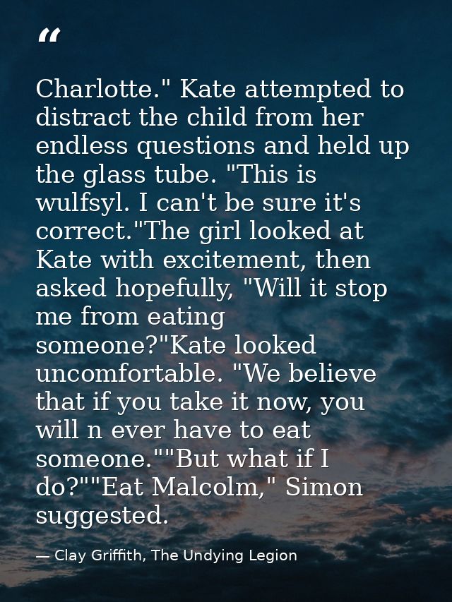 Charlotte." Kate attempted to distract the child from her endless questions and held up the glass tube. "This is wulfsyl — Clay Griffith, The Undying Legion