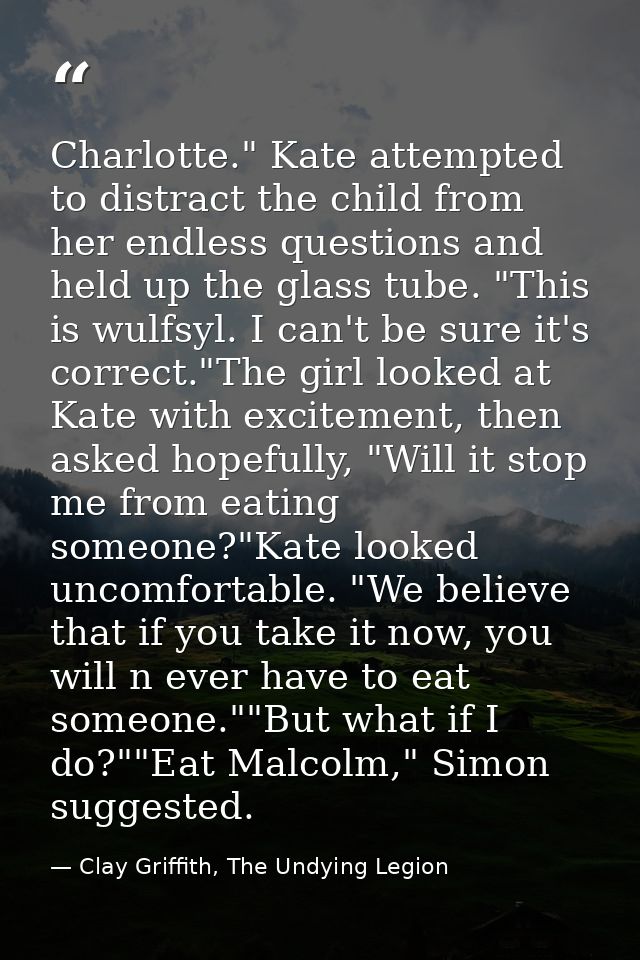 Charlotte." Kate attempted to distract the child from her endless questions and held up the glass tube. "This is wulfsyl — Clay Griffith, The Undying Legion