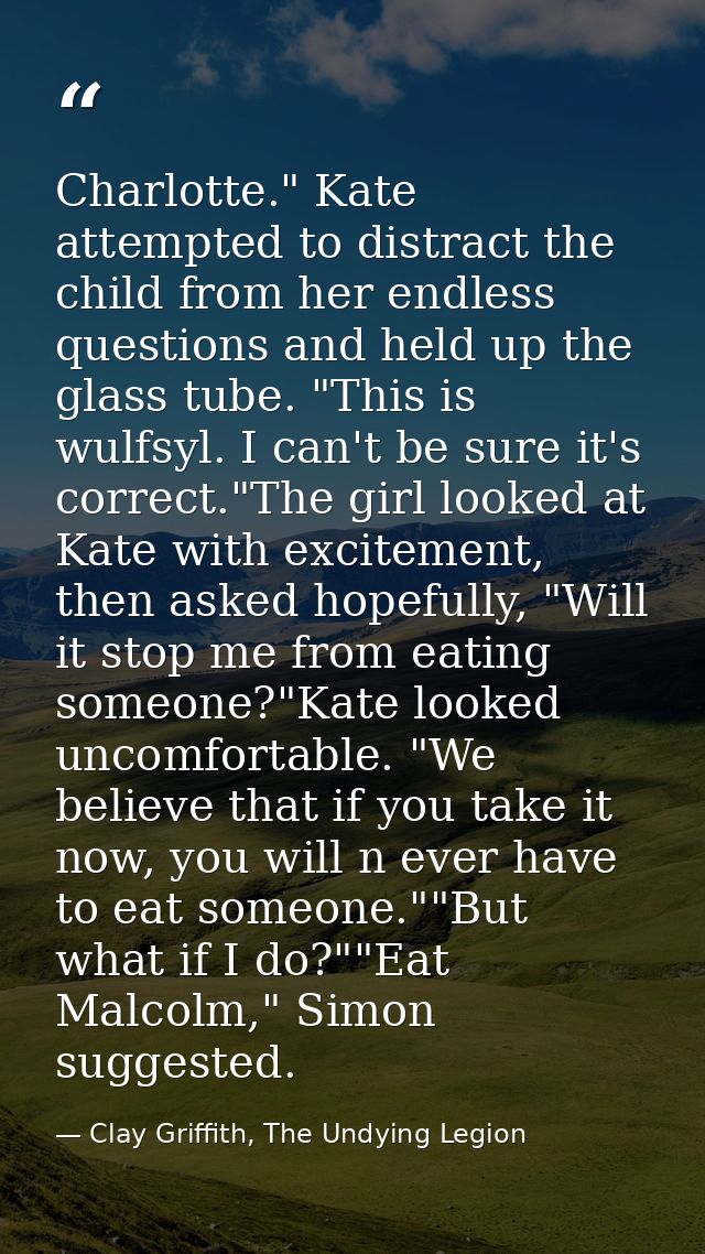 Charlotte." Kate attempted to distract the child from her endless questions and held up the glass tube. "This is wulfsyl — Clay Griffith, The Undying Legion