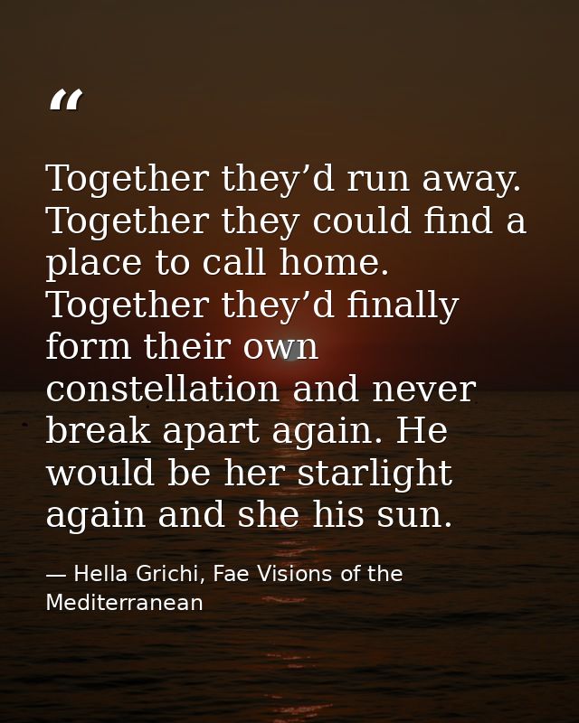 Together they’d run away. Together they could find a place to call home. Together they’d finally form their own constell — Hella Grichi, Fae Visions of the Mediterranean