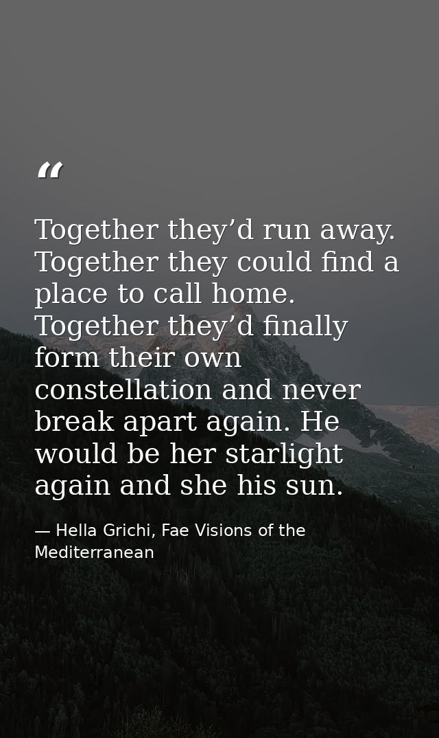 Together they’d run away. Together they could find a place to call home. Together they’d finally form their own constell — Hella Grichi, Fae Visions of the Mediterranean