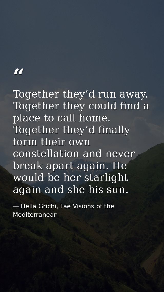 Together they’d run away. Together they could find a place to call home. Together they’d finally form their own constell — Hella Grichi, Fae Visions of the Mediterranean