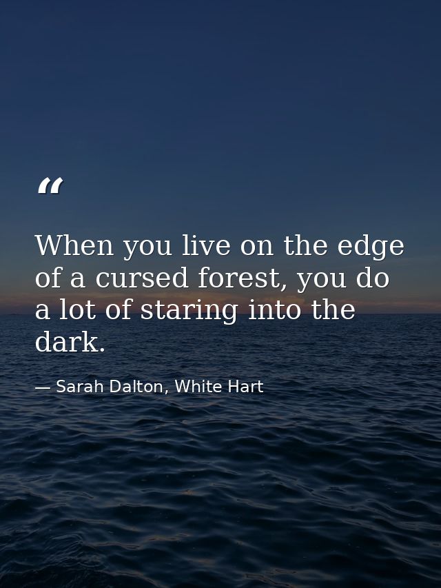 When you live on the edge of a cursed forest, you do a lot of staring into the dark. — Sarah Dalton, White Hart