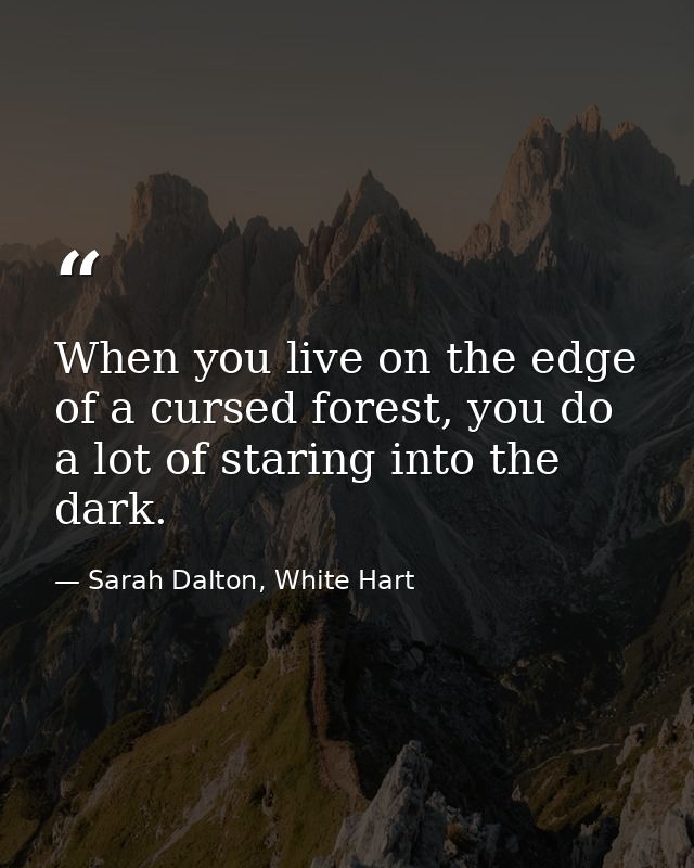 When you live on the edge of a cursed forest, you do a lot of staring into the dark. — Sarah Dalton, White Hart