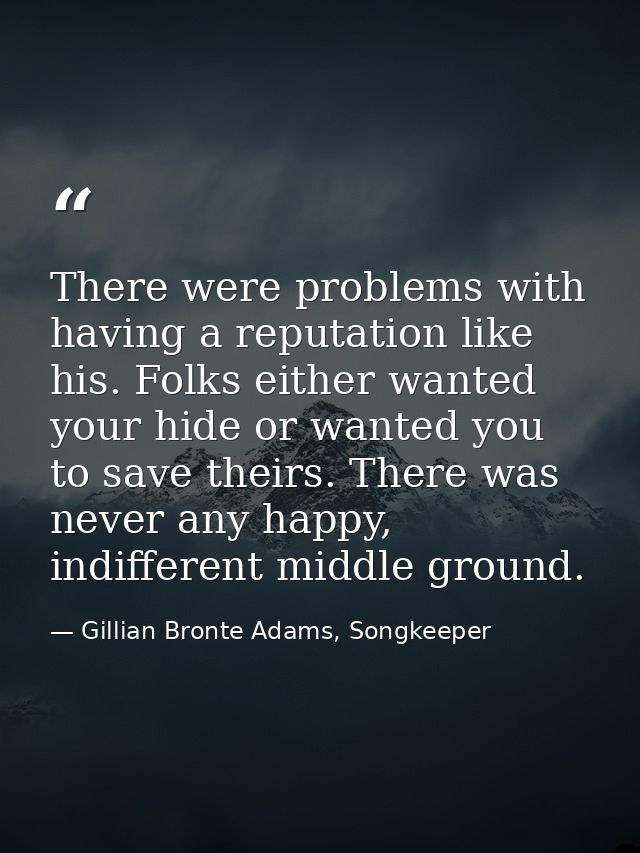 There were problems with having a reputation like his. Folks either wanted your hide or wanted you to save theirs. There — Gillian Bronte Adams, Songkeeper