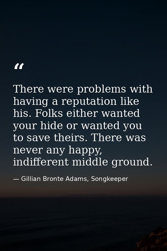 There were problems with having a reputation like his. Folks either wanted your hide or wanted you to save theirs. There — Gillian Bronte Adams, Songkeeper