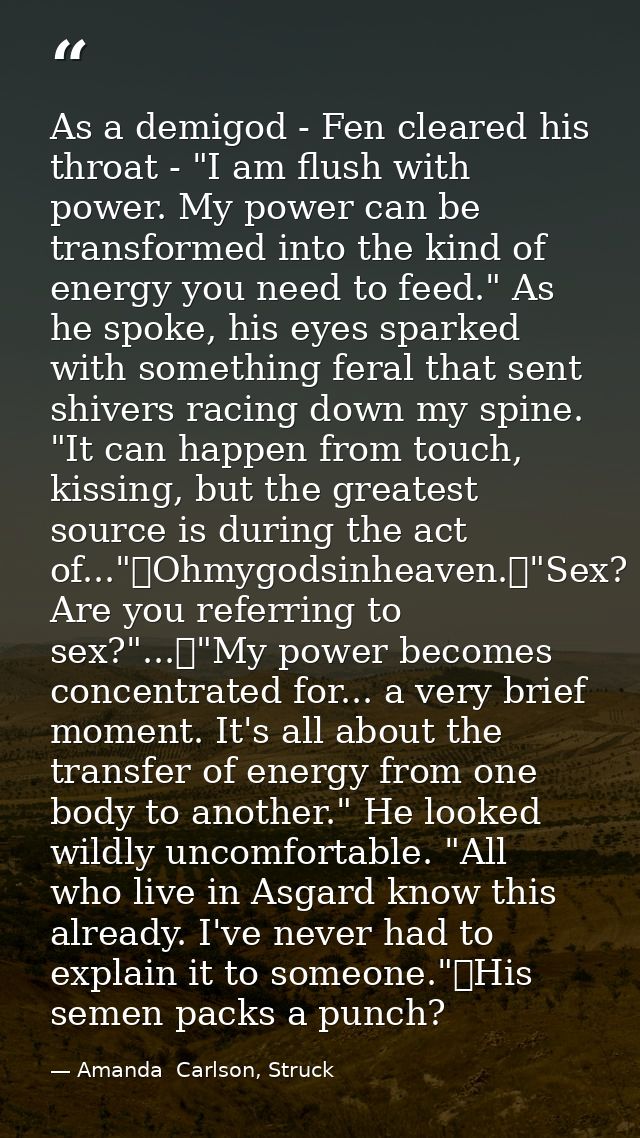 As a demigod - Fen cleared his throat - "I am flush with power. My power can be transformed into the kind of energy you  — Amanda  Carlson, Struck