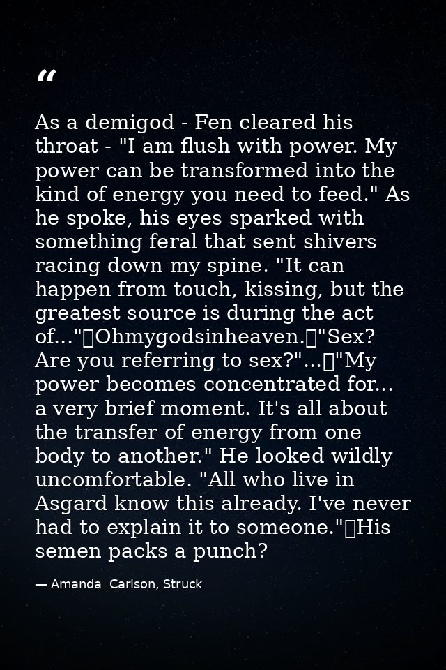 As a demigod - Fen cleared his throat - "I am flush with power. My power can be transformed into the kind of energy you  — Amanda  Carlson, Struck