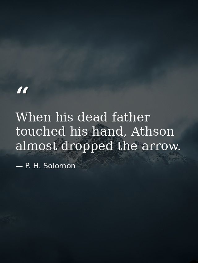 When his dead father touched his hand, Athson almost dropped the arrow. — P. H. Solomon