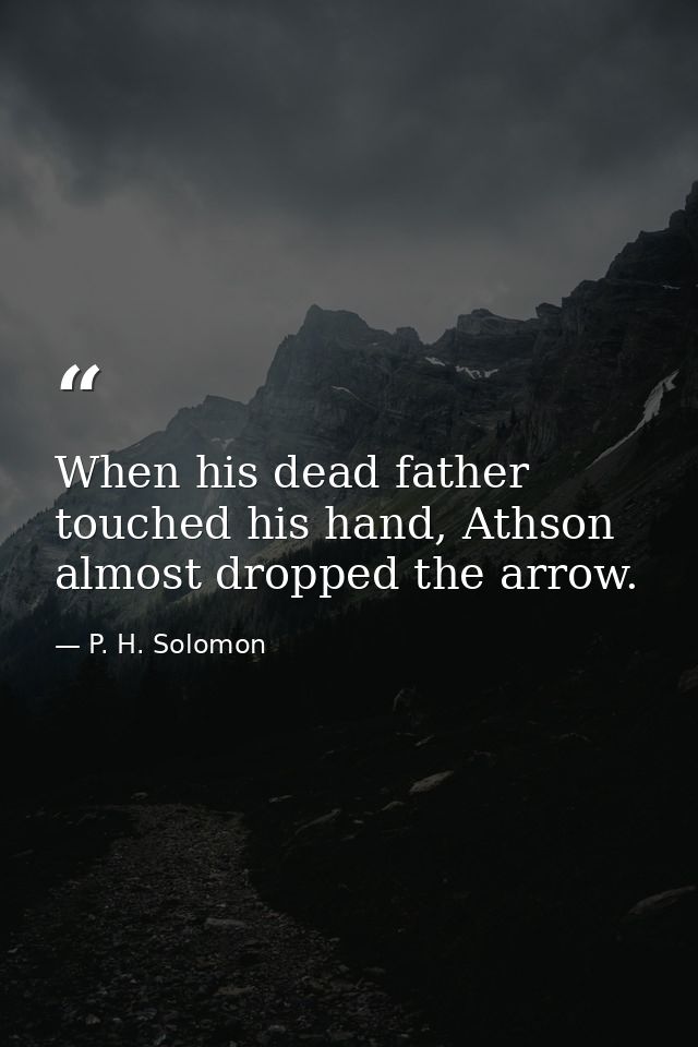 When his dead father touched his hand, Athson almost dropped the arrow. — P. H. Solomon