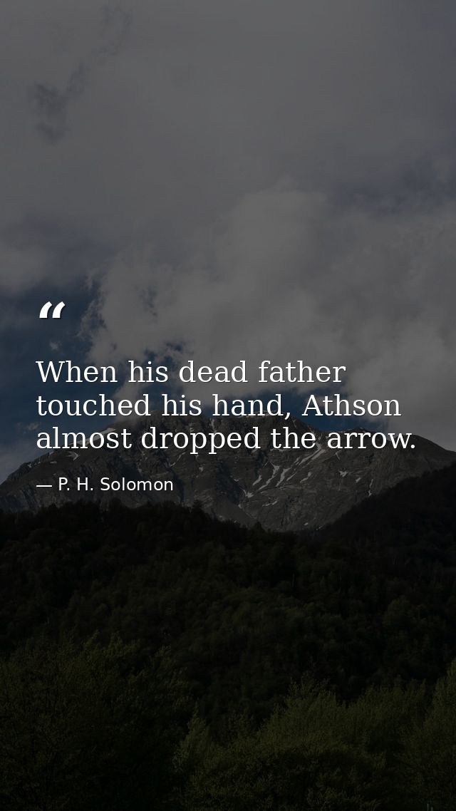 When his dead father touched his hand, Athson almost dropped the arrow. — P. H. Solomon