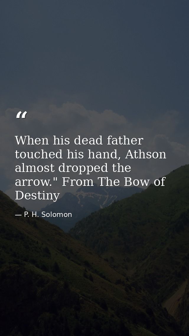 When his dead father touched his hand, Athson almost dropped the arrow." From The Bow of Destiny — P. H. Solomon