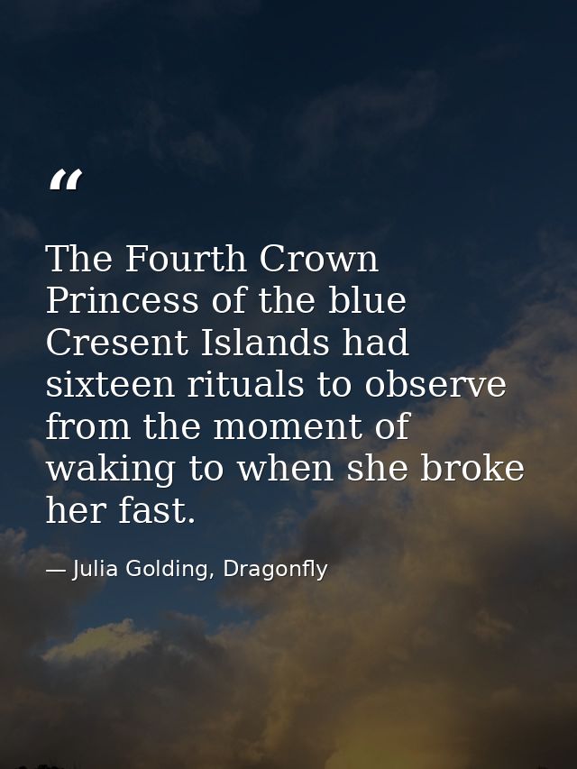 The Fourth Crown Princess of the blue Cresent Islands had sixteen rituals to observe from the moment of waking to when s — Julia Golding, Dragonfly