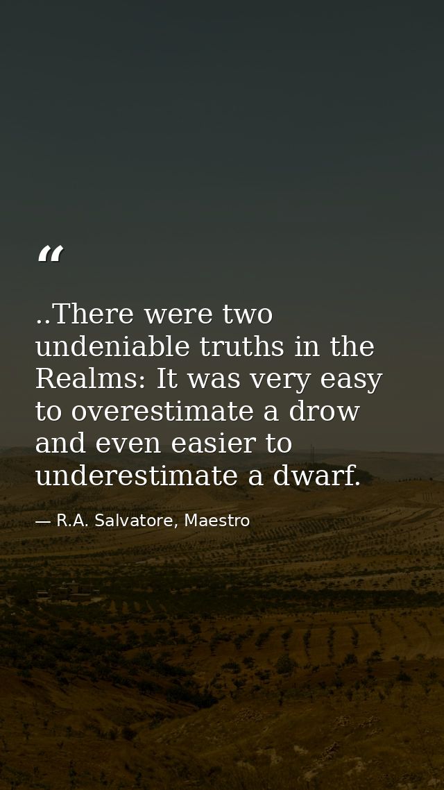 ..There were two undeniable truths in the Realms: It was very easy to overestimate a drow and even easier to underestima — R.A. Salvatore, Maestro