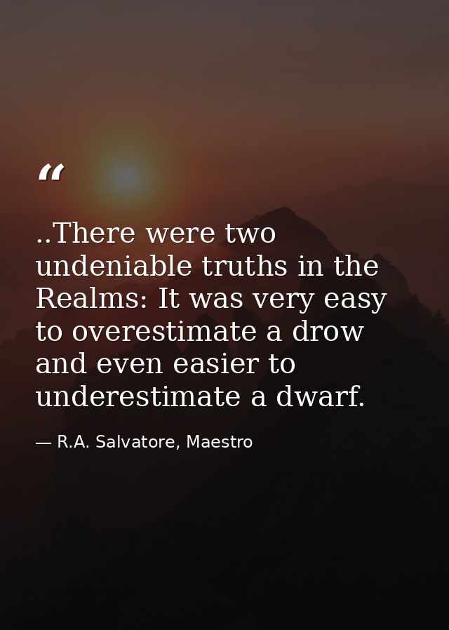 ..There were two undeniable truths in the Realms: It was very easy to overestimate a drow and even easier to underestima — R.A. Salvatore, Maestro