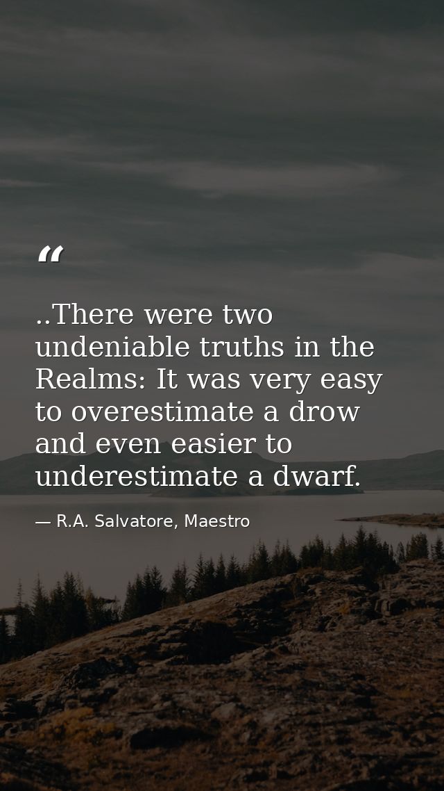 ..There were two undeniable truths in the Realms: It was very easy to overestimate a drow and even easier to underestima — R.A. Salvatore, Maestro