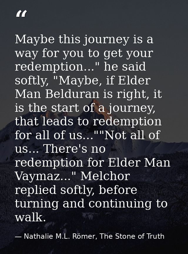 Maybe this journey is a way for you to get your redemption..." he said softly, "Maybe, if Elder Man Belduran is right, i — Nathalie M.L. Römer, The Stone of Truth
