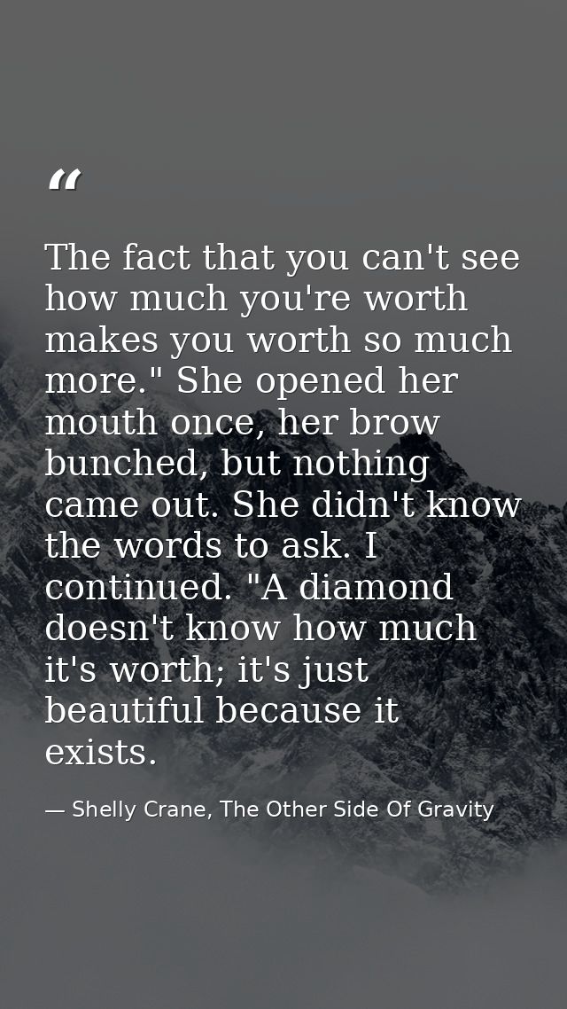 The fact that you can't see how much you're worth makes you worth so much more." She opened her mouth once, her brow bun — Shelly Crane, The Other Side Of Gravity